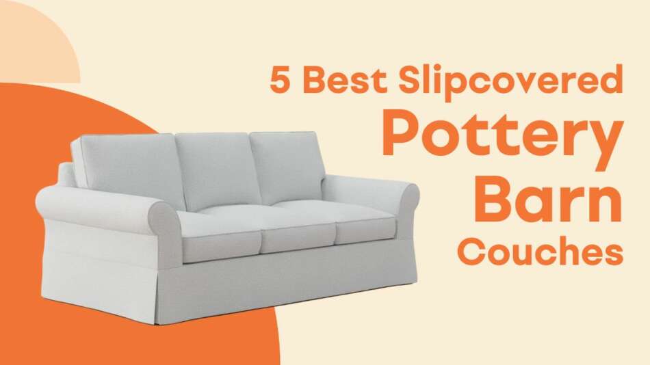 5 Best Slipcovered Pottery Barn Couches Comfort Works Blog
